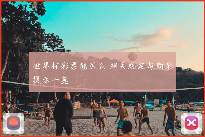 世界杯彩票能买么 相关规定与购彩提示一览